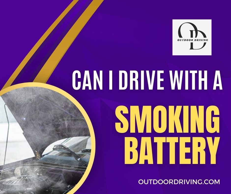 Can I Drive With a Smoking Battery